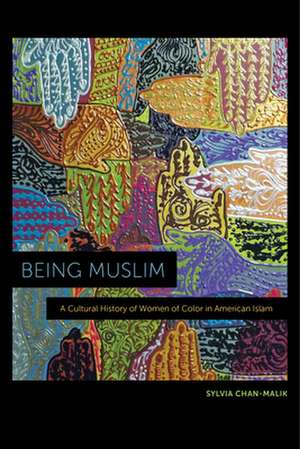 Being Muslim – A Cultural History of Women of Color in American Islam de Sylvia Chan–malik