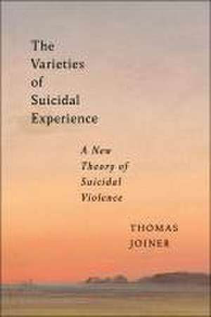 The Varieties of Suicidal Experience – A New Theory of Suicidal Violence de Thomas Joiner