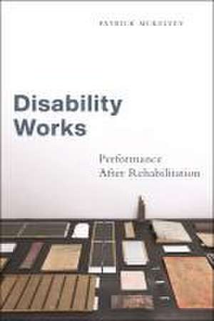 Disability Works – Performance After Rehabilitation de Patrick Mckelvey