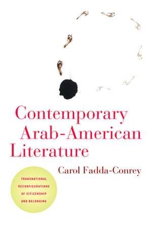 Contemporary Arab–American Literature – Transnational Reconfigurations of Citizenship and Belonging de Carol Fadda–conrey