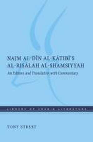 Najm al–Din al–Katibi′s al–Risalah al–Shamsiyyah – An Edition and Translation with Commentary de Tony Street