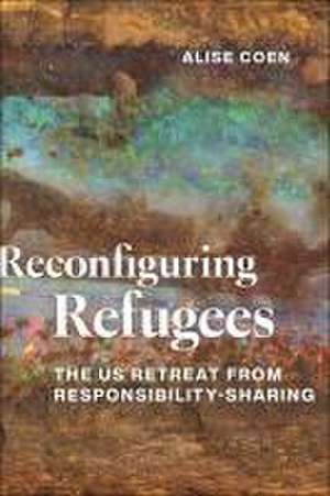 Reconfiguring Refugees – The US Retreat from Responsibility–Sharing de Alise Coen