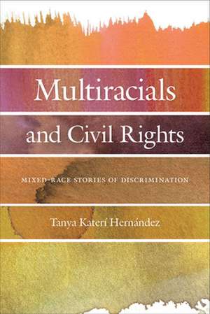 Multiracials and Civil Rights – Mixed–Race Stories of Discrimination de Tanya Katerí Hernandez