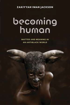 Becoming Human – Matter and Meaning in an Antiblack World de Zakiyyah Iman Jackson