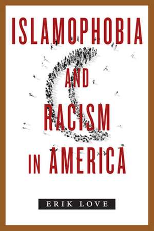 Islamophobia and Racism in America de Erik Love