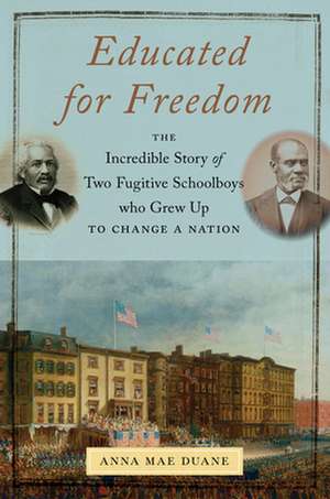 Educated for Freedom – The Incredible Story of Two Fugitive Schoolboys Who Grew Up to Change a Nation de Anna Mae Duane