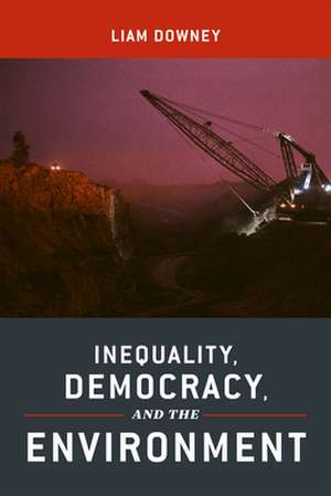 Inequality, Democracy, and the Environment de Liam Downey