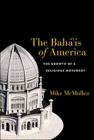 The Bahá′ís of America – The Growth of a Religious Movement de Mike Mcmullen