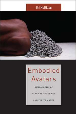 Embodied Avatars – Genealogies of Black Feminist Art and Performance de Uri Mcmillan