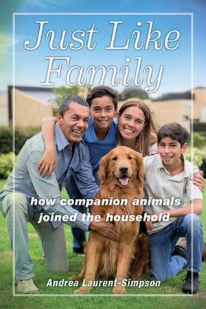 Just Like Family – How Companion Animals Joined the Household de Andrea Laurent–simpson