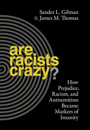 Are Racists Crazy? – How Prejudice, Racism, and Antisemitism Became Markers of Insanity de Sander L. Gilman