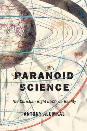 Paranoid Science – The Christian Right`s War on Reality de Antony Alumkal