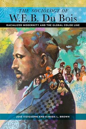 The Sociology of W. E. B. Du Bois – Racialized Modernity and the Global Color Line de José Itzigsohn