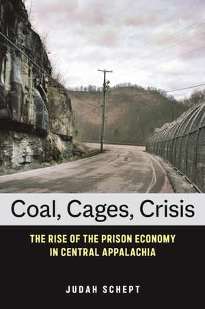 Coal, Cages, Crisis – The Rise of the Prison Economy in Central Appalachia de Judah Schept