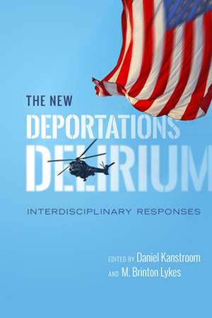 The New Deportations Delirium – Interdisciplinary Responses de Daniel Kanstroom