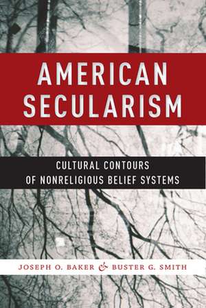 American Secularism – Cultural Contours of Nonreligious Belief Systems de Joseph O. Baker