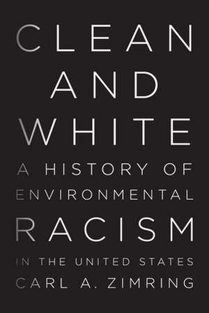 Clean and White – A History of Environmental Racism in the United States de Carl A. Zimring