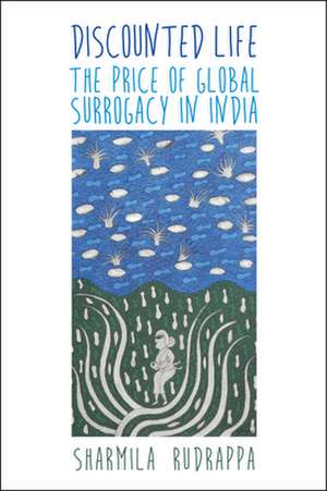 Discounted Life – The Price of Global Surrogacy in India de Sharmila Rudrappa