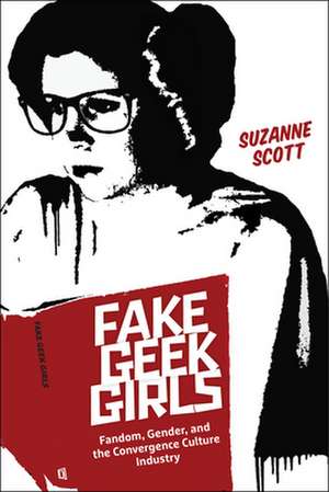 Fake Geek Girls – Fandom, Gender, and the Convergence Culture Industry de Suzanne Scott