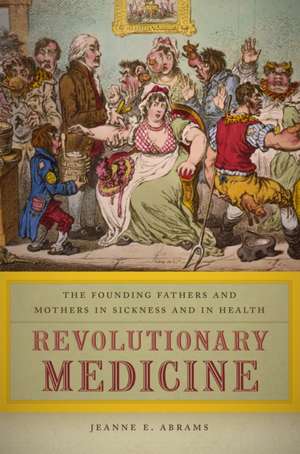 Revolutionary Medicine – The Founding Fathers and Mothers in Sickness and in Health de Jeanne E. Abrams