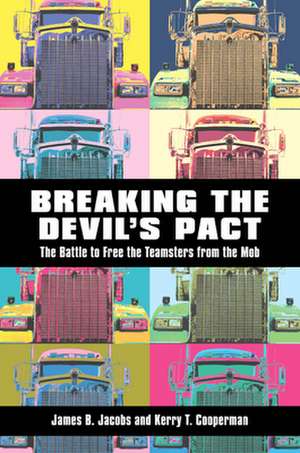 Breaking the Devil′s Pact – The Battle to Free the Teamsters from the Mob de James B. Jacobs