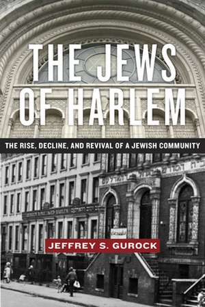 The Jews of Harlem – The Rise, Decline, and Revival of a Jewish Community de Jeffrey S. Gurock