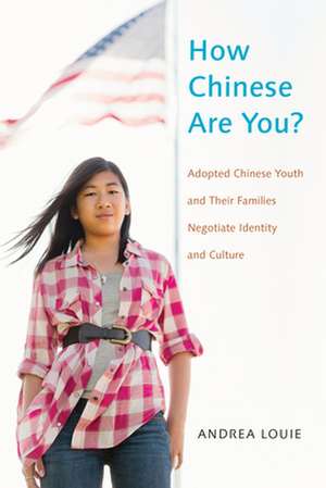 How Chinese Are You? – Adopted Chinese Youth and their Families Negotiate Identity and Culture de Andrea Louie