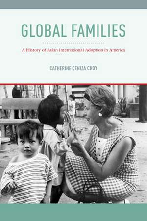 Global Families – A History of Asian International Adoption in America de Catherine Ceniz Choy