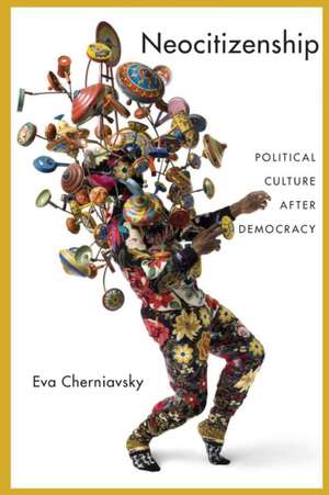 Neocitizenship – Political Culture after Democracy de Eva Cherniavsky