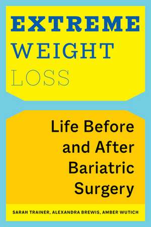 Extreme Weight Loss – Life Before and After Bariatric Surgery de Sarah Trainer