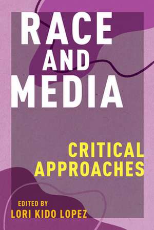 Race and Media – Critical Approaches de Lori Kido Lopez