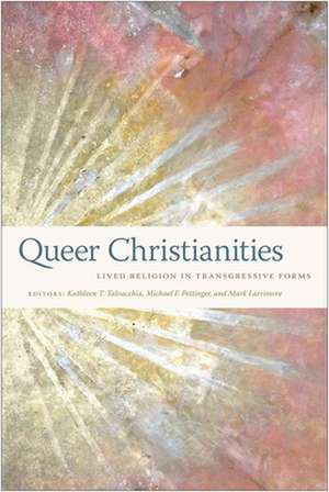 Queer Christianities – Lived Religion in Transgressive Forms de Kathleen T. Talvacchia