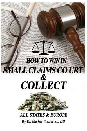 How to Win in Small Claims Court and Collect de DD Dr Mickey Frazier Sr