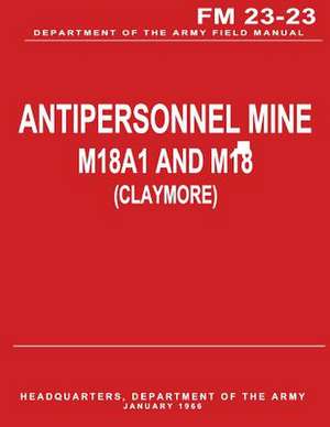 Antipersonnel Mine, M18a1 and M18 (Claymore) (FM 23-23) de Department Of the Army