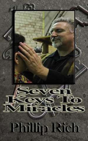 Seven Keys to Miracles de Phillip Rich