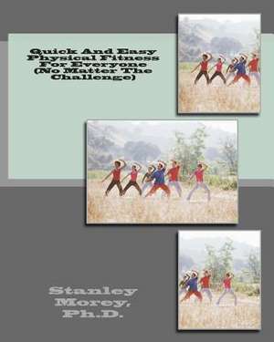 Quick and Easy Physical Fitness for Everyone (No Matter the Challenge) de Stanley W. Morey Ph. D.