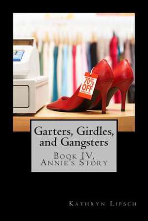 Garters, Girdles, and Gangsters de Kathryn Lipsch