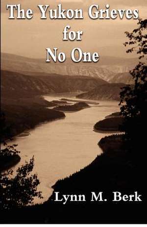 The Yukon Grieves for No One de Lynn M. Berk