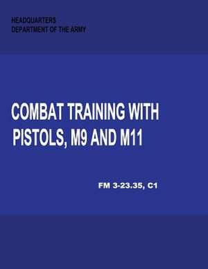 Combat Training with Pistols, M9 and M11 (Change 1, FM 3-23.35) de Department Of the Army