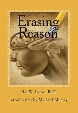 Erasing Reason de Hal W. Lanse Phd