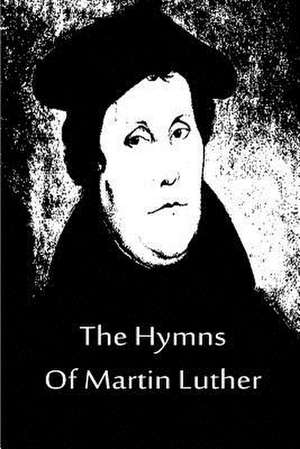 The Hymns of Martin Luther de Martin Luther