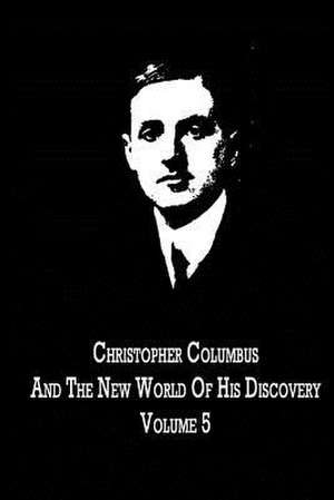 Christopher Columbus and the New World of His Discovery Volume 5 de Filson Young