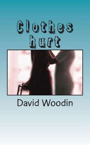 Clothes Hurt de David Woodin