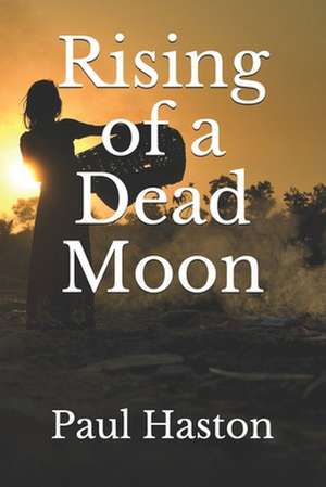 Rising of a Dead Moon de Paul Haston