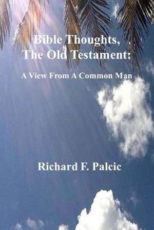 Bible Thoughts, the Old Testament de MR Richard F. Palcic