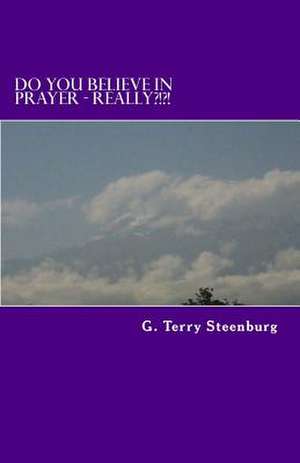 Do You Believe in Prayer - Really?!?! de G. Terry Steenburg