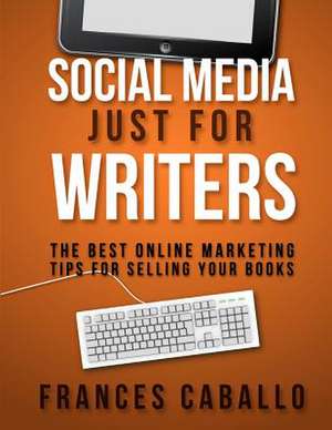 Social Media Just for Writers de Frances Caballo