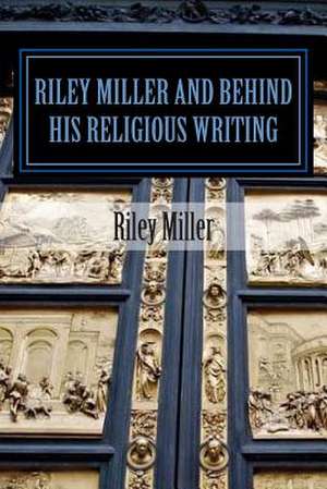 Riley Miller and Behind His Religious Writing de MR Riley Parker Miller