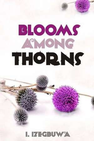 Blooms Among Thorns de I. Izegbuwa