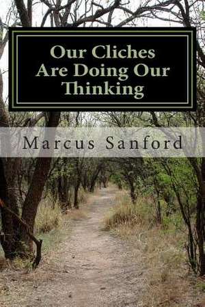 Our Cliches Are Doing Our Thinking de Marcus Sanford